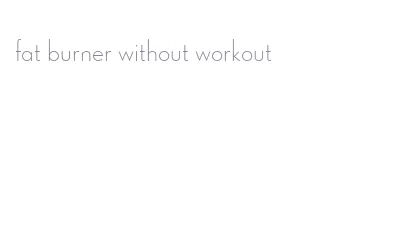 fat burner without workout