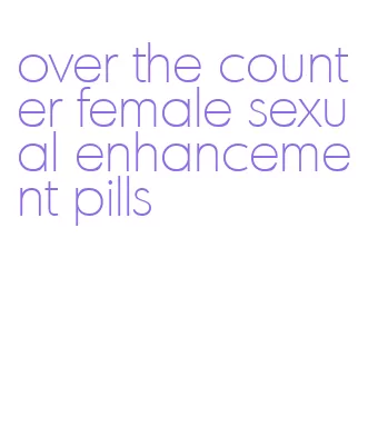 over the counter female sexual enhancement pills