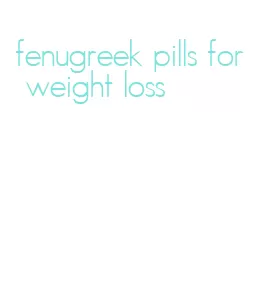 fenugreek pills for weight loss