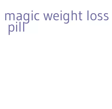 magic weight loss pill