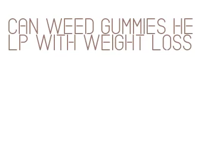 can weed gummies help with weight loss