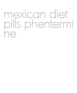 mexican diet pills phentermine