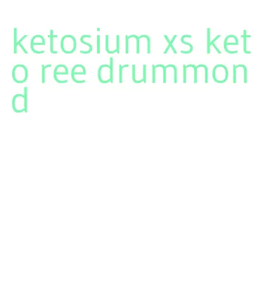 ketosium xs keto ree drummond