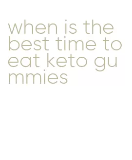 when is the best time to eat keto gummies