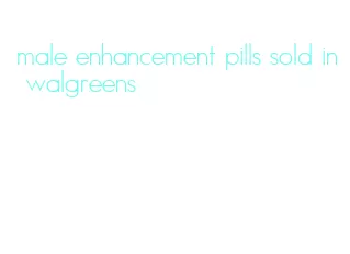 male enhancement pills sold in walgreens