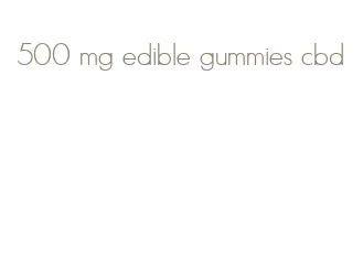 500 mg edible gummies cbd