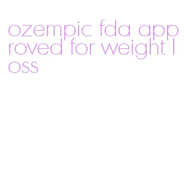 ozempic fda approved for weight loss