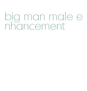 big man male enhancement