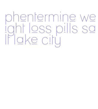 phentermine weight loss pills salt lake city