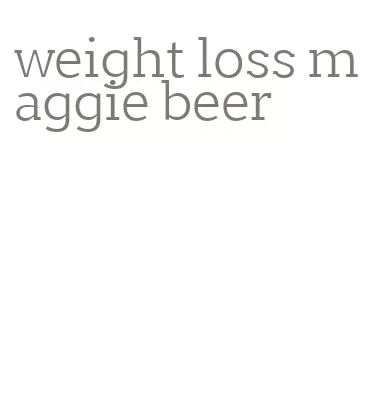 weight loss maggie beer