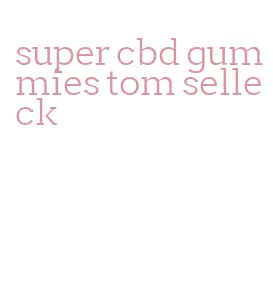 super cbd gummies tom selleck