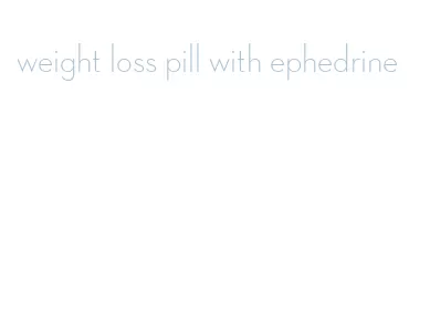 weight loss pill with ephedrine