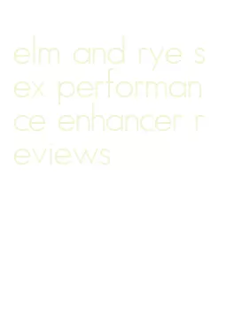 elm and rye sex performance enhancer reviews