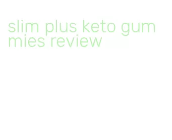 slim plus keto gummies review