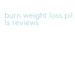 burn weight loss pills reviews