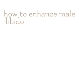 how to enhance male libido