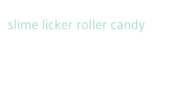 slime licker roller candy