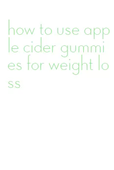 how to use apple cider gummies for weight loss