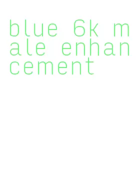 blue 6k male enhancement