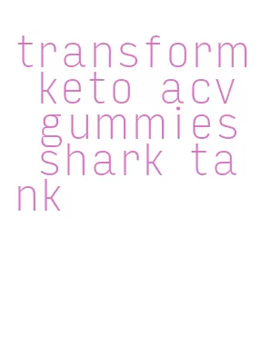 transform keto acv gummies shark tank