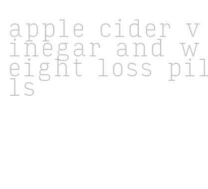 apple cider vinegar and weight loss pills