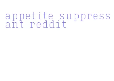 appetite suppressant reddit