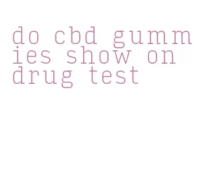 do cbd gummies show on drug test