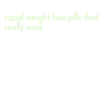 rapid weight loss pills that really work