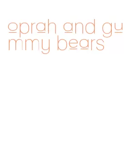 oprah and gummy bears