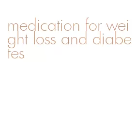 medication for weight loss and diabetes