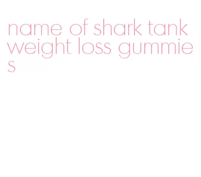 name of shark tank weight loss gummies