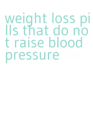 weight loss pills that do not raise blood pressure