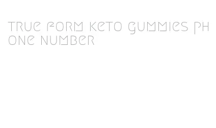 true form keto gummies phone number