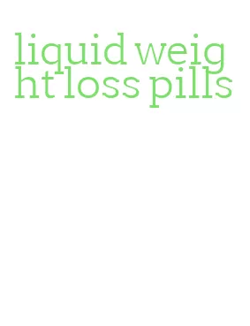 liquid weight loss pills