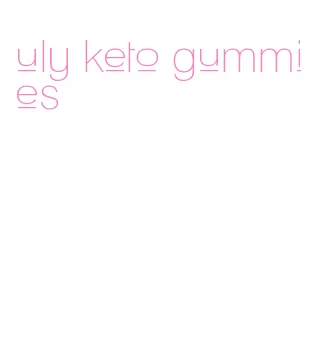 uly keto gummies