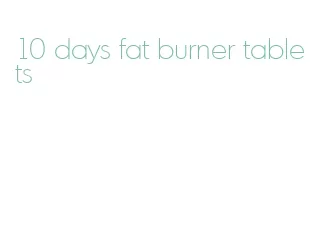 10 days fat burner tablets