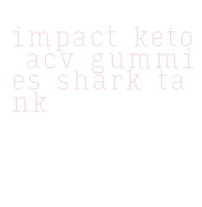 impact keto acv gummies shark tank