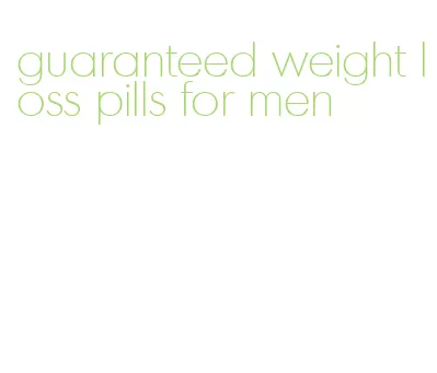 guaranteed weight loss pills for men