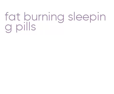 fat burning sleeping pills