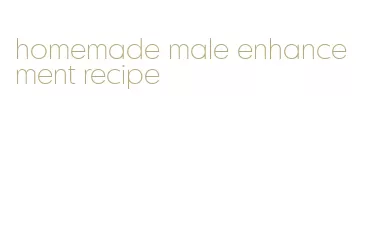 homemade male enhancement recipe