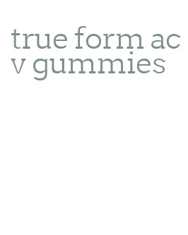 true form acv gummies