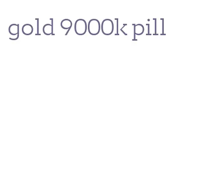 gold 9000k pill