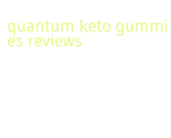 quantum keto gummies reviews