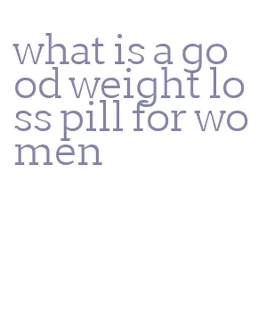 what is a good weight loss pill for women