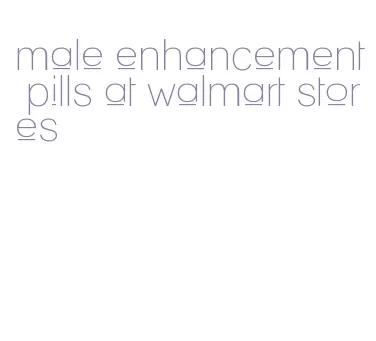 male enhancement pills at walmart stores