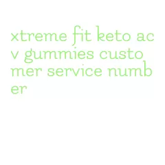 xtreme fit keto acv gummies customer service number