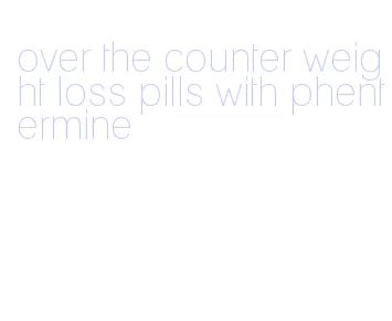 over the counter weight loss pills with phentermine