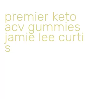 premier keto acv gummies jamie lee curtis