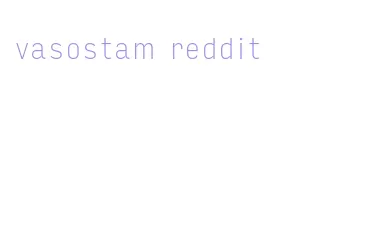 vasostam reddit