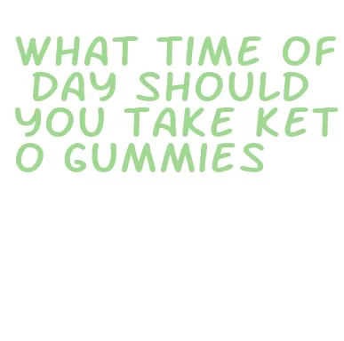 what time of day should you take keto gummies